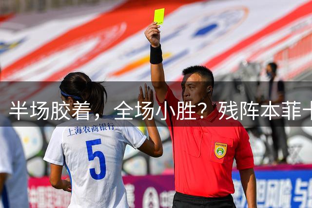 半场胶着，全场小胜？残阵本菲卡能否拿下比赛？